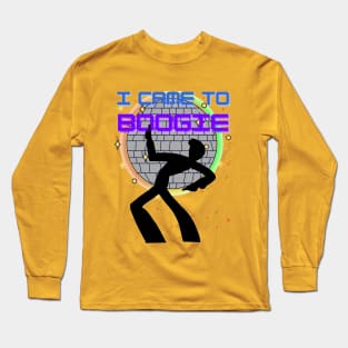 I came to boogie Long Sleeve T-Shirt